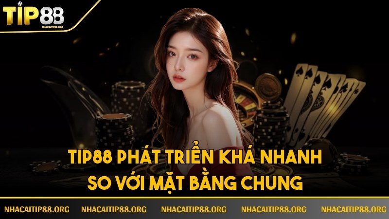 Tip88 phát triển khá nhanh so với mặt bằng chung